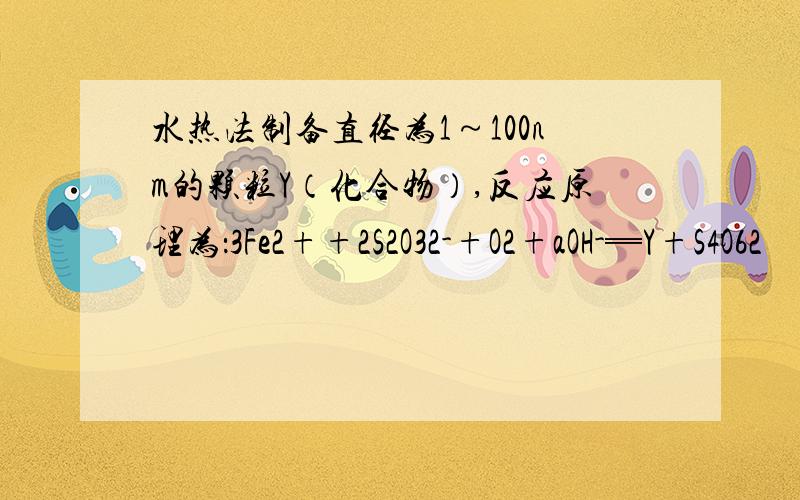 水热法制备直径为1～100nm的颗粒Y（化合物）,反应原理为：3Fe2++2S2O32-+O2+aOH-═Y+S4O62