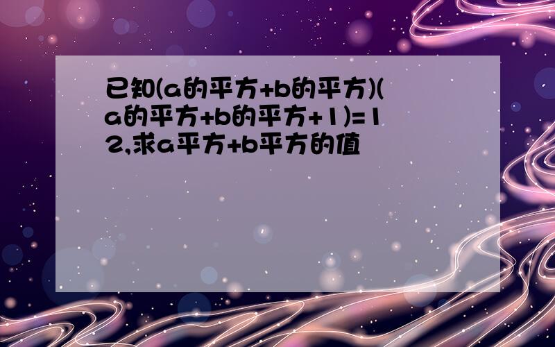 已知(a的平方+b的平方)(a的平方+b的平方+1)=12,求a平方+b平方的值