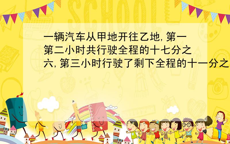 一辆汽车从甲地开往乙地,第一第二小时共行驶全程的十七分之六,第三小时行驶了剩下全程的十一分之五