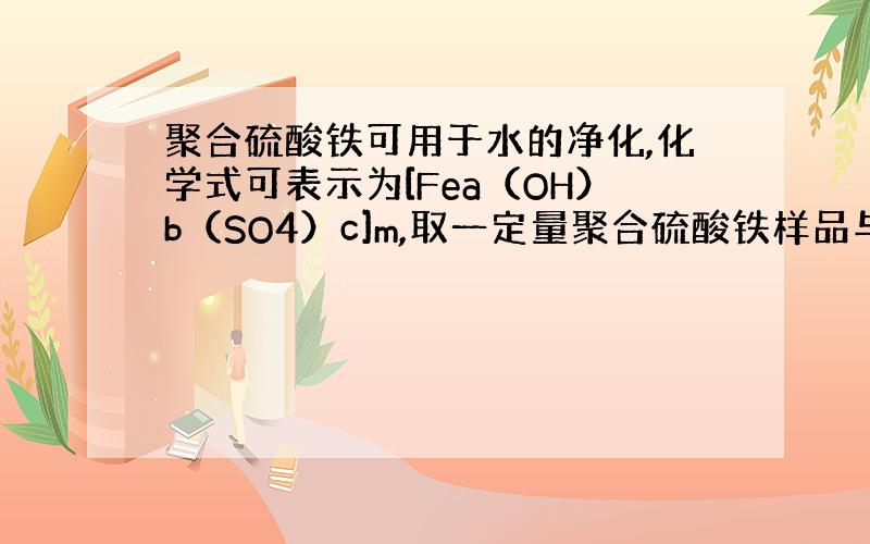 聚合硫酸铁可用于水的净化,化学式可表示为[Fea（OH）b（SO4）c]m,取一定量聚合硫酸铁样品与足量盐酸反应,所得溶