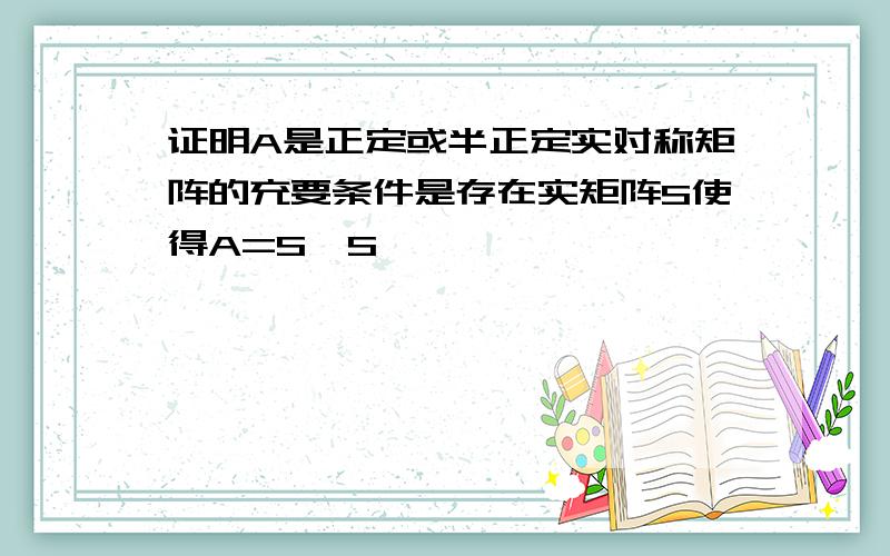 证明A是正定或半正定实对称矩阵的充要条件是存在实矩阵S使得A=S'S