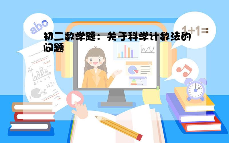 初二数学题：关于科学计数法的问题