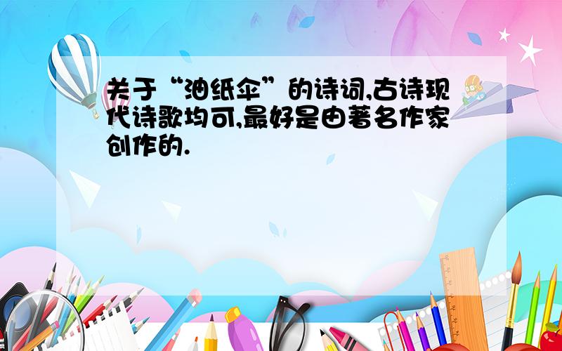 关于“油纸伞”的诗词,古诗现代诗歌均可,最好是由著名作家创作的.