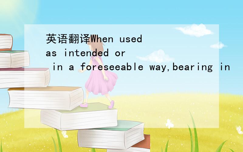 英语翻译When used as intended or in a foreseeable way,bearing in