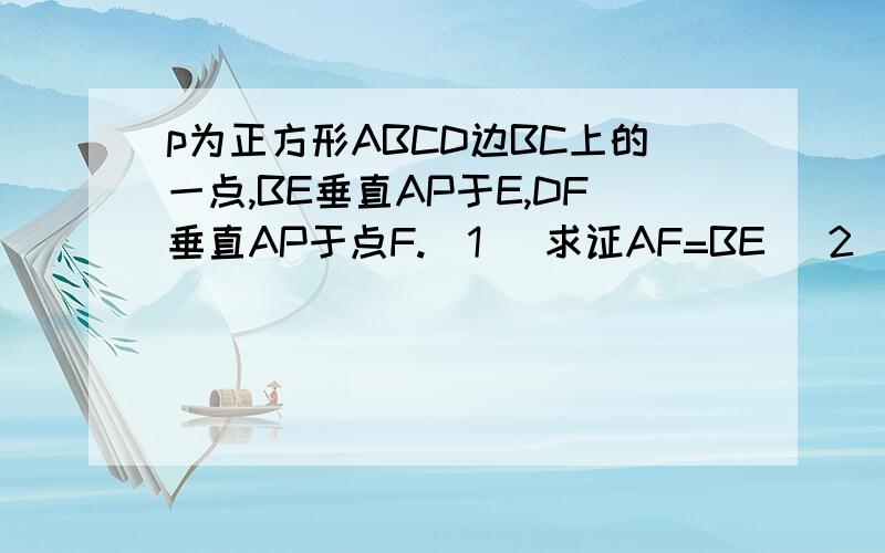 p为正方形ABCD边BC上的一点,BE垂直AP于E,DF垂直AP于点F.（1） 求证AF=BE (2) Q为AP延长线上