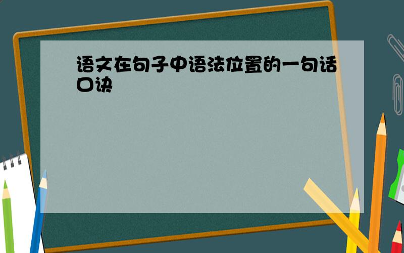 语文在句子中语法位置的一句话口诀