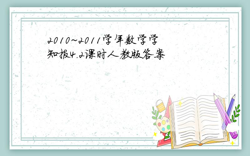 2010~2011学年数学学知报4.2课时人教版答案