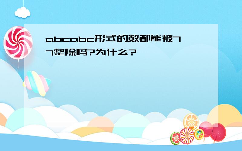 abcabc形式的数都能被77整除吗?为什么?