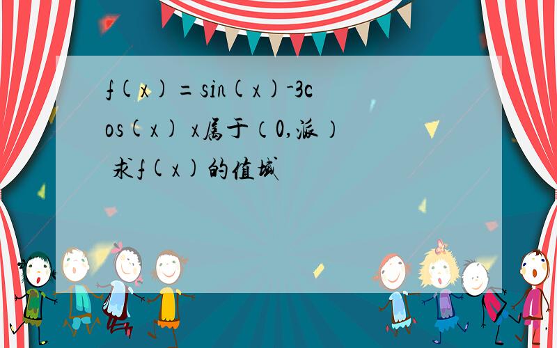 f(x)=sin(x)-3cos(x) x属于（0,派） 求f(x)的值域