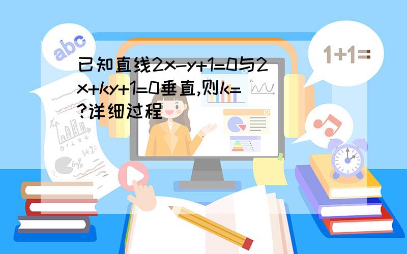 已知直线2x-y+1=0与2x+ky+1=0垂直,则k=?详细过程