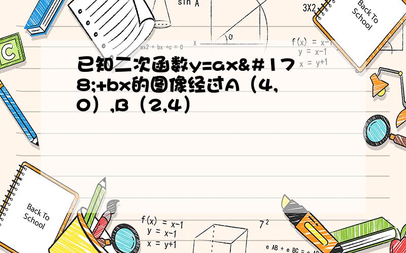 已知二次函数y=ax²+bx的图像经过A（4,0）,B（2,4）