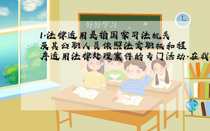 1．法律适用是指国家司法机关及其公职人员依照法定职权和程序适用法律处理案件的专门活动.在我国,司法机关包括（　　）.