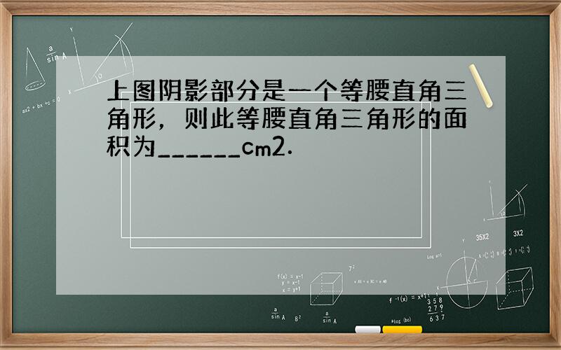 上图阴影部分是一个等腰直角三角形，则此等腰直角三角形的面积为______cm2．