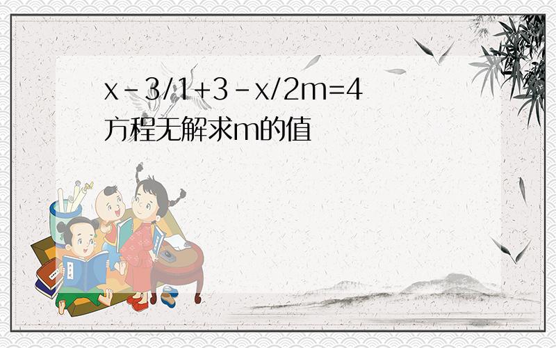 x-3/1+3-x/2m=4方程无解求m的值