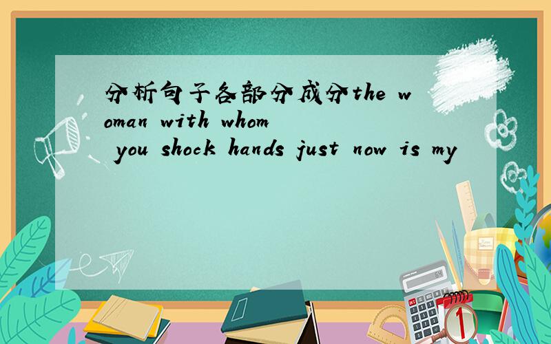 分析句子各部分成分the woman with whom you shock hands just now is my