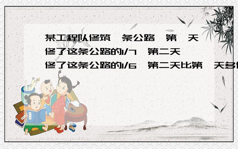 某工程队修筑一条公路,第一天修了这条公路的1/7,第二天修了这条公路的1/6,第二天比第一天多修1.5千米,这条公路全长