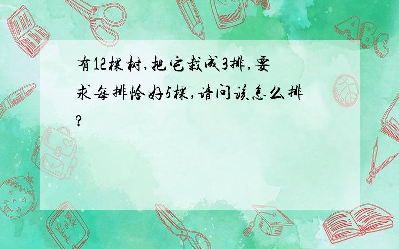 有12棵树,把它栽成3排,要求每排恰好5棵,请问该怎么排?