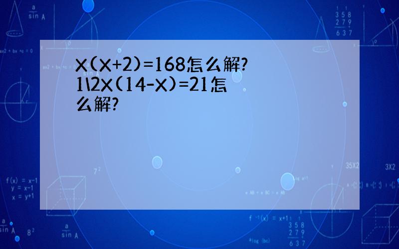 X(X+2)=168怎么解?1\2X(14-X)=21怎么解?