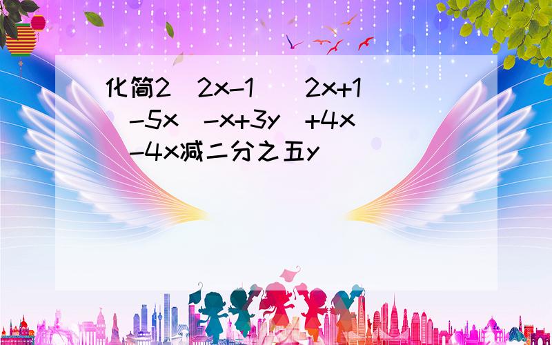 化简2（2x-1）（2x+1）-5x（-x+3y）+4x（-4x减二分之五y）