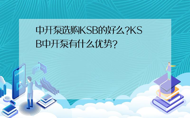 中开泵选购KSB的好么?KSB中开泵有什么优势?