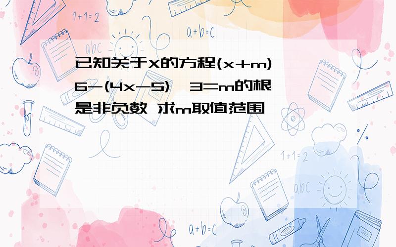 已知关于X的方程(x+m)*6-(4x-5)*3=m的根是非负数 求m取值范围