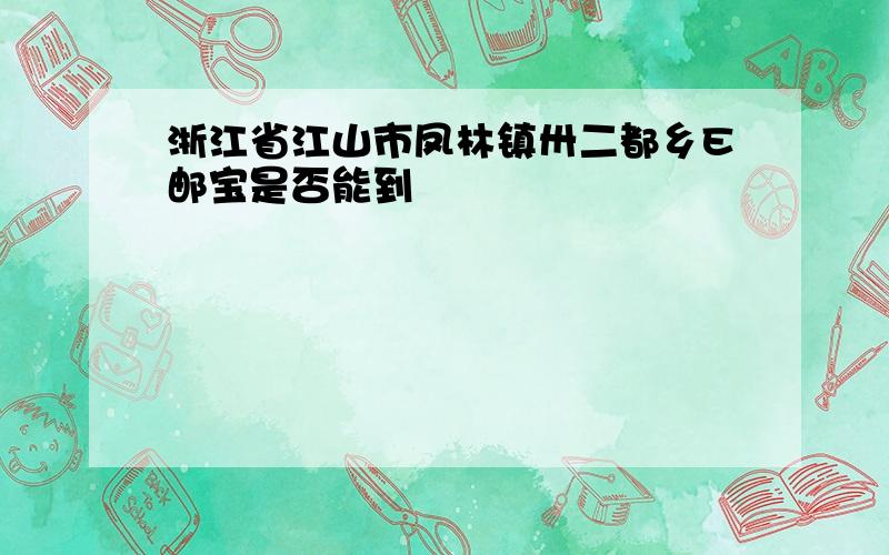 浙江省江山市凤林镇卅二都乡E邮宝是否能到