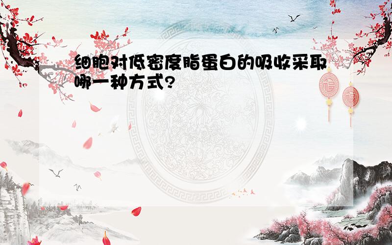 细胞对低密度脂蛋白的吸收采取哪一种方式?