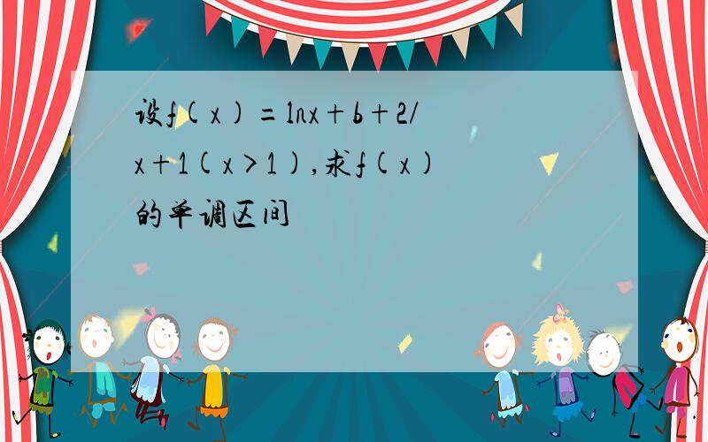 设f(x)=lnx+b+2/x+1(x>1),求f(x)的单调区间