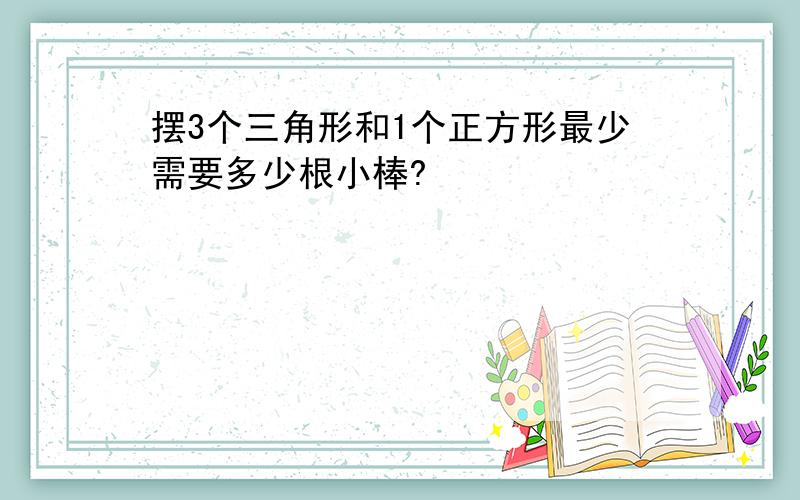 摆3个三角形和1个正方形最少需要多少根小棒?