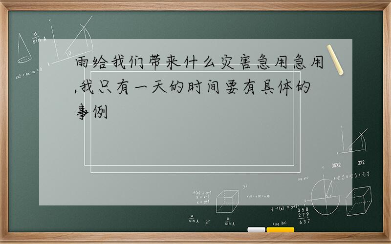 雨给我们带来什么灾害急用急用,我只有一天的时间要有具体的事例