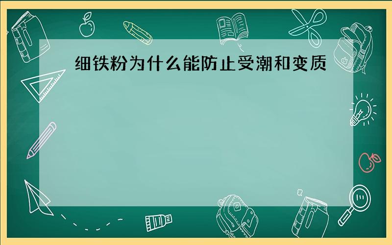 细铁粉为什么能防止受潮和变质