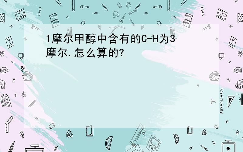 1摩尔甲醇中含有的C-H为3摩尔.怎么算的?