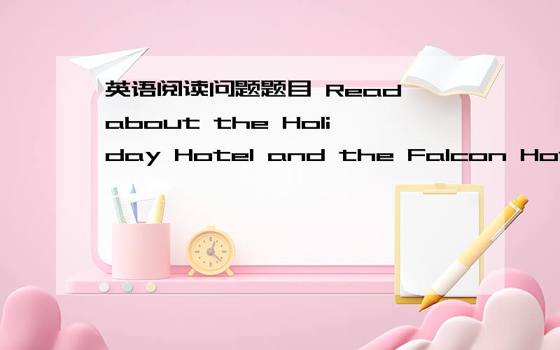 英语阅读问题题目 Read about the Holiday Hotel and the Falcon Hotel a