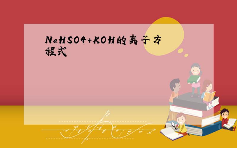 NaHSO4+KOH的离子方程式