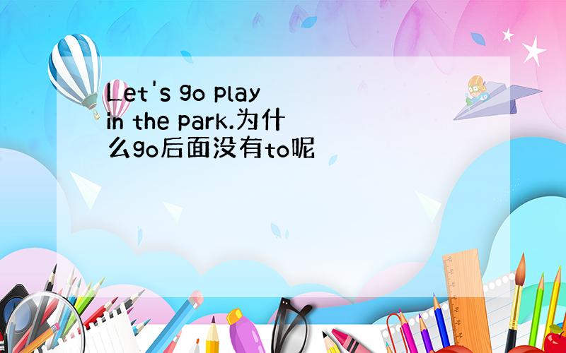 Let's go play in the park.为什么go后面没有to呢