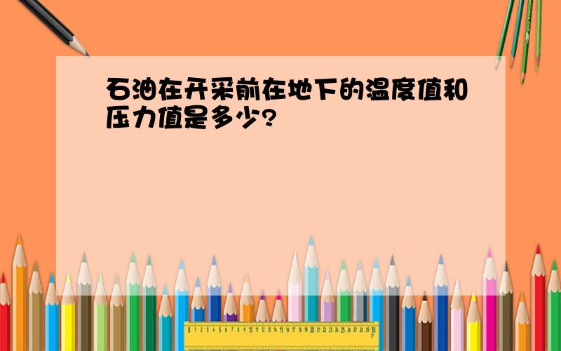 石油在开采前在地下的温度值和压力值是多少?