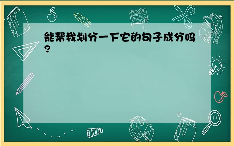 能帮我划分一下它的句子成分吗?