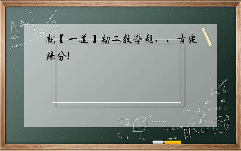 就【一道】初二数学题、、肯定赚分!