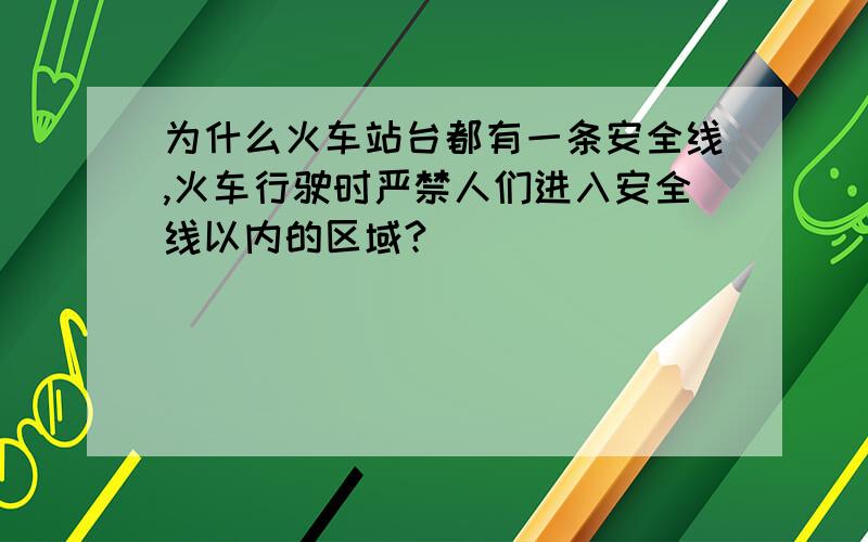 为什么火车站台都有一条安全线,火车行驶时严禁人们进入安全线以内的区域?