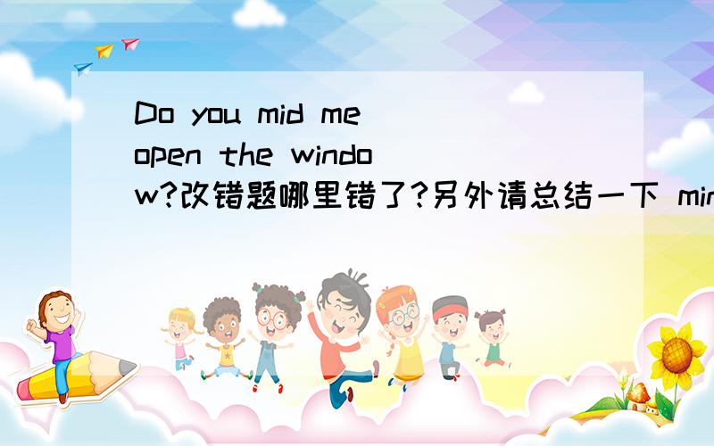 Do you mid me open the window?改错题哪里错了?另外请总结一下 mind 的用法