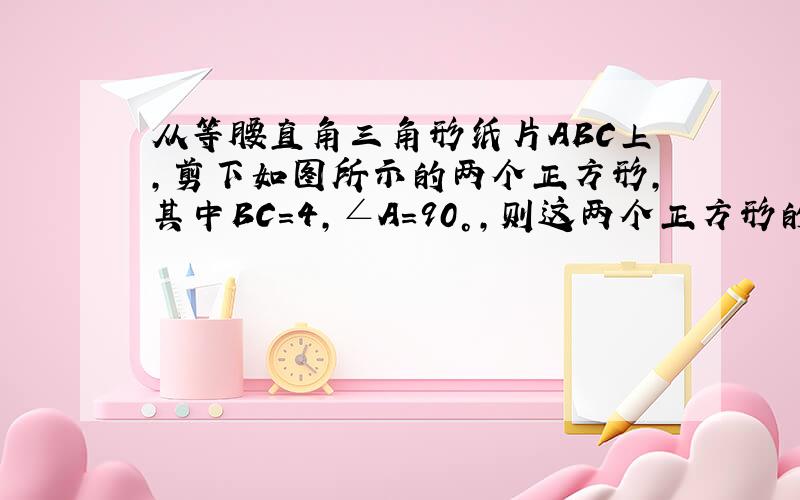 从等腰直角三角形纸片ABC上，剪下如图所示的两个正方形，其中BC=4，∠A=90°，则这两个正方形的面积之和的最小值为_