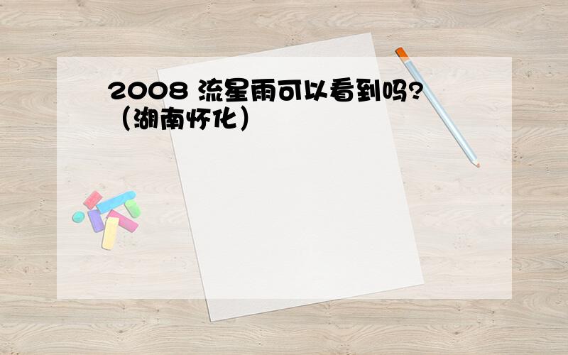 2008 流星雨可以看到吗?（湖南怀化）