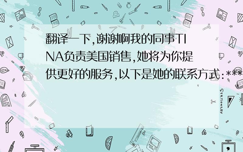 翻译一下,谢谢啊我的同事TINA负责美国销售,她将为你提供更好的服务,以下是她的联系方式:***这是美国客户,请特别注重