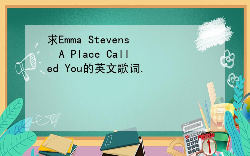 求Emma Stevens - A Place Called You的英文歌词.