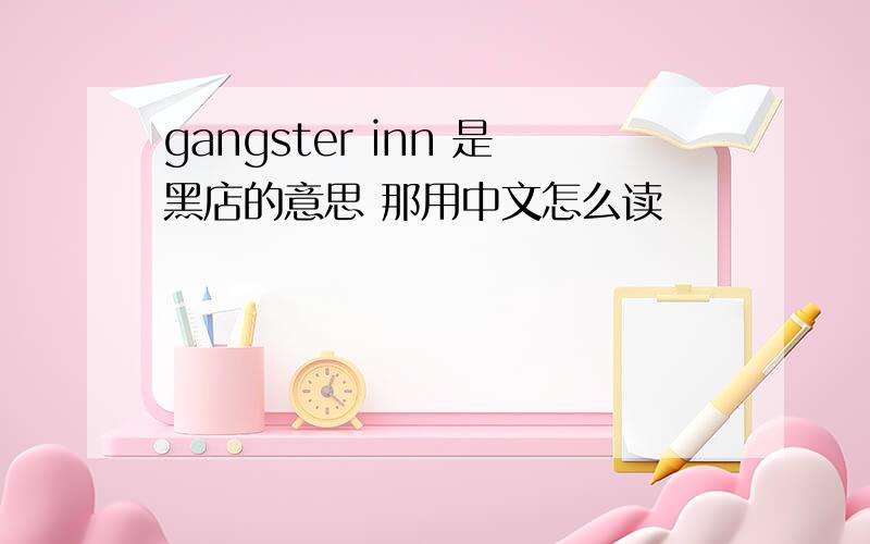 gangster inn 是黑店的意思 那用中文怎么读