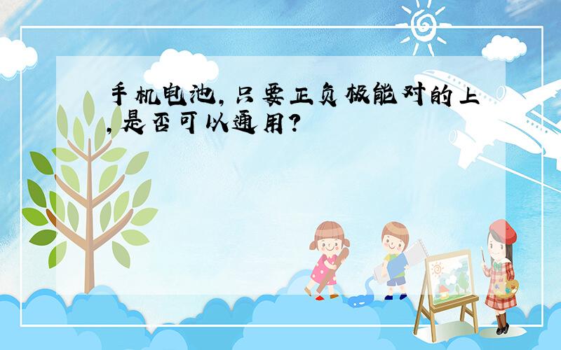 手机电池,只要正负极能对的上,是否可以通用?