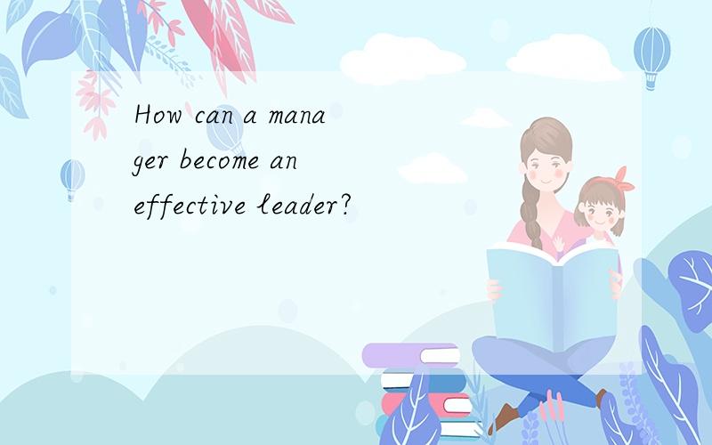 How can a manager become an effective leader?