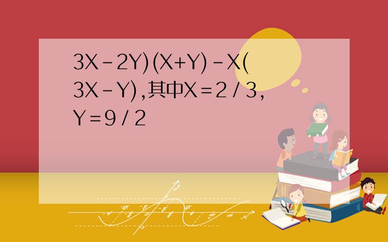 3X-2Y)(X+Y)-X(3X-Y),其中X＝2／3,Y＝9／2