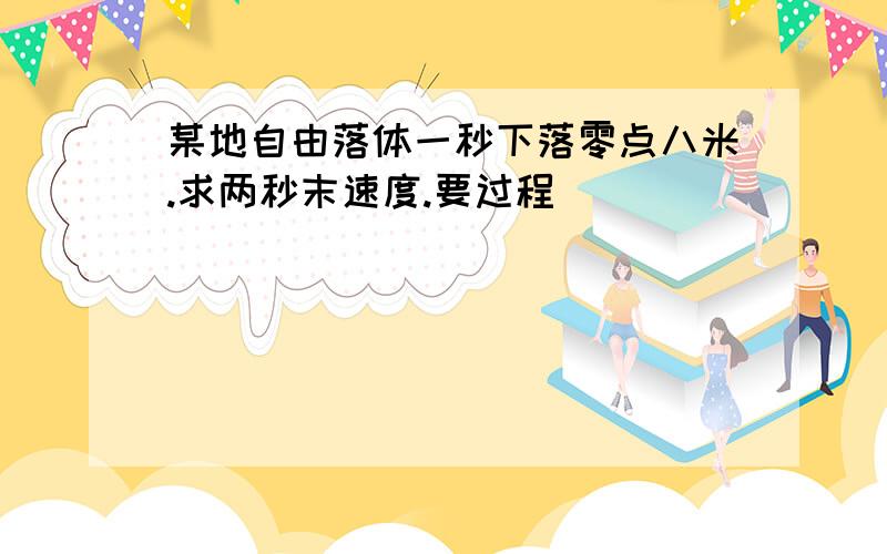 某地自由落体一秒下落零点八米.求两秒末速度.要过程