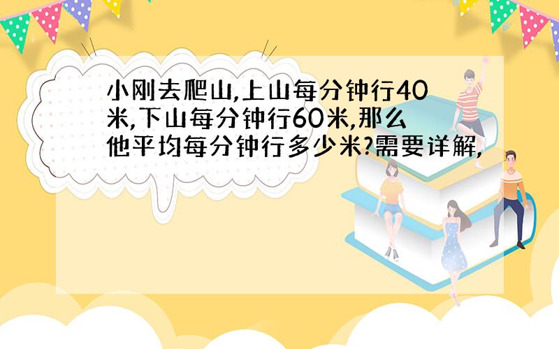 小刚去爬山,上山每分钟行40米,下山每分钟行60米,那么他平均每分钟行多少米?需要详解,